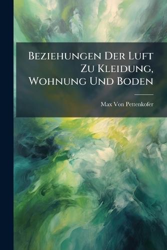 Beziehungen Der Luft Zu Kleidung, Wohnung Und Boden  by Max Von Pettenkofer at Abbey's Bookshop, 