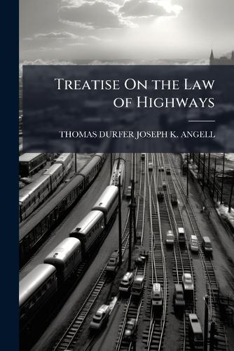 Treatise On the Law of Highways  by Thomas Durfer Joseph K Angell at Abbey's Bookshop, 