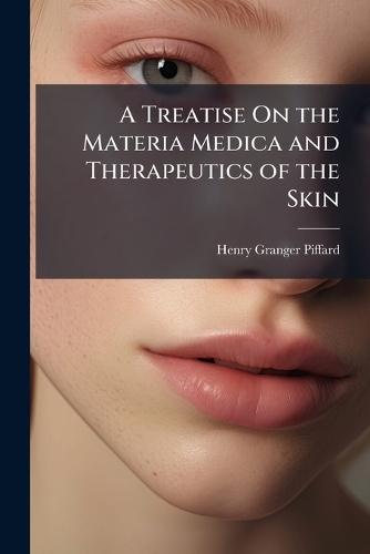 A Treatise On the Materia Medica and Therapeutics of the Skin  by Henry Granger Piffard at Abbey's Bookshop, 