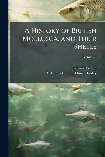 A History of British Mollusca, and Their Shells  by Edward Forbes at Abbey's Bookshop, 