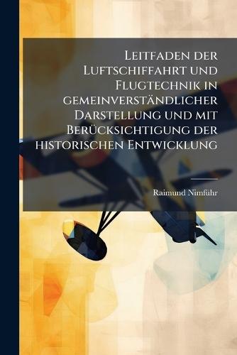 Leitfaden der Luftschiffahrt und Flugtechnik in gemeinverständlicher Darstellung und mit BerÃ1/4cksichtigung der historischen Entwicklung  by Raimund Nimfã1/4hr at Abbey's Bookshop, 