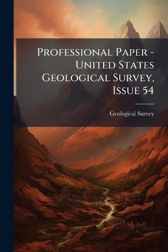 Professional Paper - United States Geological Survey, Issue 54  by Geological Survey (U S ) at Abbey's Bookshop, 