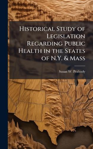 Historical Study of Legislation Regarding Public Health in the States of N.Y. & Mass  by Susan W Peabody at Abbey's Bookshop, 
