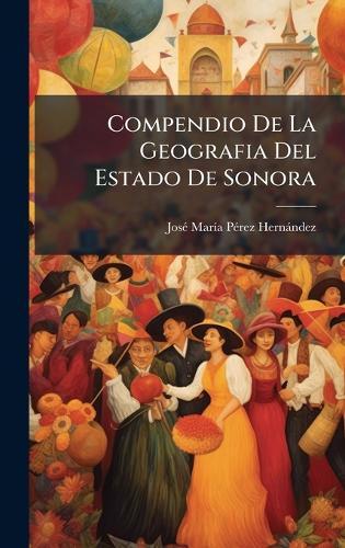 Compendio De La Geografia Del Estado De Sonora  by Josã(c) Marã-A Pã(c)Rez Hernàndez at Abbey's Bookshop, 