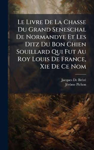 Le Livre De La Chasse Du Grand Seneschal De Normandye Et Les Ditz Du Bon Chien Souillard Qui Fut Au Roy Louis De France, Xie De Ce Nom  by Jacques de Brã(c)Zã(c) at Abbey's Bookshop, 