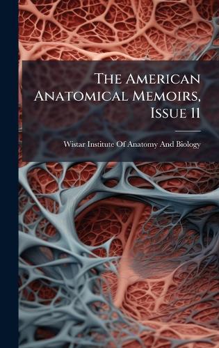 The American Anatomical Memoirs, Issue 11  by Wistar Institute of Anatomy and Biology at Abbey's Bookshop, 