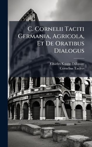C. Cornelii Taciti Germania, Agricola, Et De Oratibus Dialogus  by Charles Knapp Dillaway at Abbey's Bookshop, 