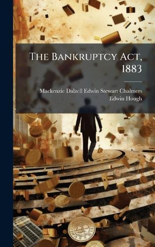The Bankruptcy Act, 1883  by MacKenzie Dalzell Edwin Ste Chalmers at Abbey's Bookshop, 