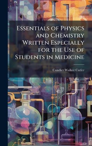 Essentials of Physics and Chemistry Written Especially for the Use of Students in Medicine  by Condict Walker Cutler at Abbey's Bookshop, 