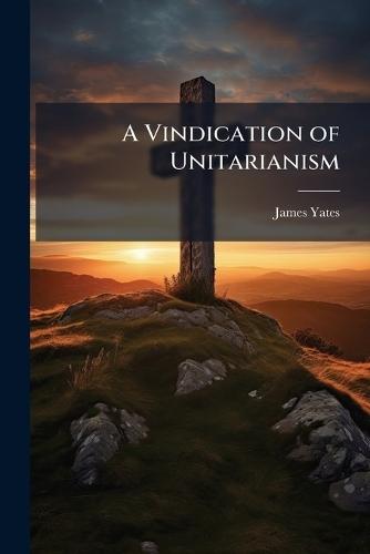 A Vindication of Unitarianism  by James Yates at Abbey's Bookshop, 