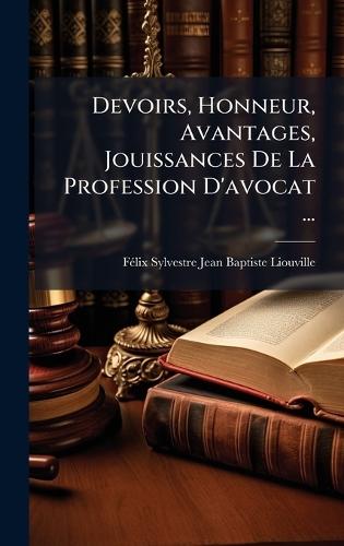 Devoirs, Honneur, Avantages, Jouissances De La Profession D'avocat ...  by Fã(c)LIX Sylvestre Jean Bapti Liouville at Abbey's Bookshop, 
