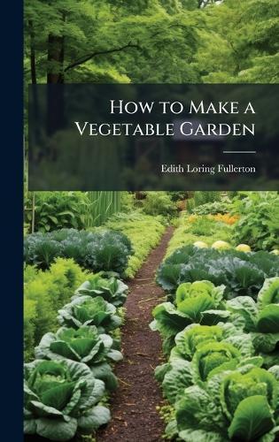 How to Make a Vegetable Garden  by Edith Loring Fullerton at Abbey's Bookshop, 