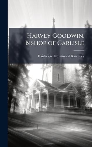 Harvey Goodwin, Bishop of Carlisle  by Hardwicke Drummond Rawnsley at Abbey's Bookshop, 