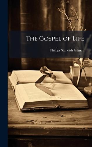 The Gospel of Life  by Phillips Standish Gilman at Abbey's Bookshop, 