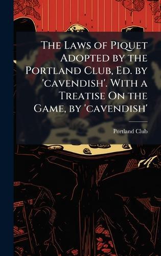 The Laws of Piquet Adopted by the Portland Club, Ed. by 'cavendish'. With a Treatise On the Game, by 'cavendish'  by Portland Club at Abbey's Bookshop, 
