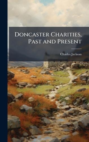 Doncaster Charities, Past and Present  by Charles Jackson at Abbey's Bookshop, 