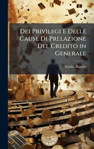 Dei Privilegi E Delle Cause Di Prelazione Del Credito in Generale  by Emilio Bianchi at Abbey's Bookshop, 