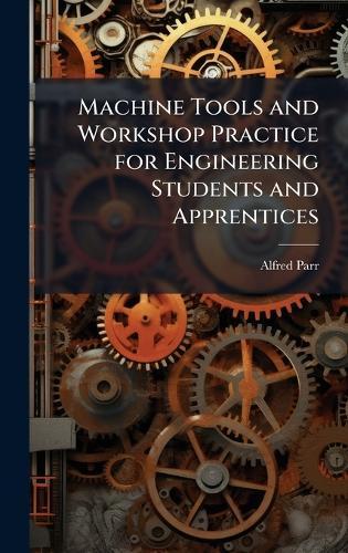 Machine Tools and Workshop Practice for Engineering Students and Apprentices  by Alfred Parr at Abbey's Bookshop, 