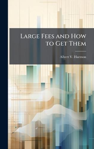 Large Fees and How to Get Them  by Albert V Harmon at Abbey's Bookshop, 
