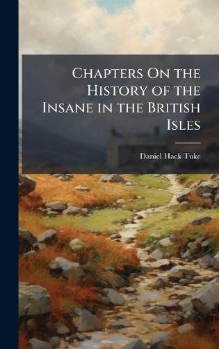 Chapters On the History of the Insane in the British Isles  by Daniel Hack Tuke at Abbey's Bookshop, 