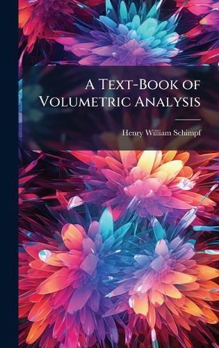 A Text-Book of Volumetric Analysis  by Henry William Schimpf at Abbey's Bookshop, 