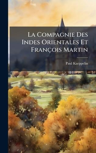 La Compagnie Des Indes Orientales Et François Martin  by Paul Kaeppelin at Abbey's Bookshop, 