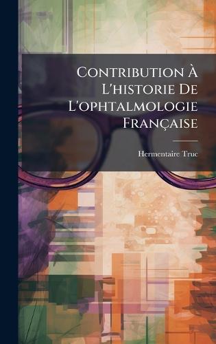 Contribution Ã&#128; L'historie De L'ophtalmologie Française  by Hermentaire Truc at Abbey's Bookshop, 