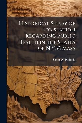 Historical Study of Legislation Regarding Public Health in the States of N.Y. & Mass  by Susan W Peabody at Abbey's Bookshop, 
