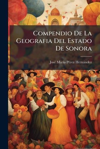 Compendio De La Geografia Del Estado De Sonora  by Josã(c) Marã-A Pã(c)Rez Hernàndez at Abbey's Bookshop, 