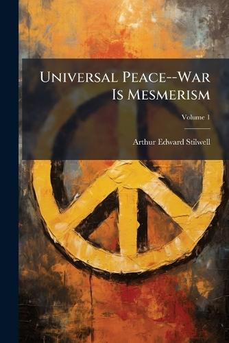 Universal Peace--War Is Mesmerism  by Arthur Edward Stilwell at Abbey's Bookshop, 