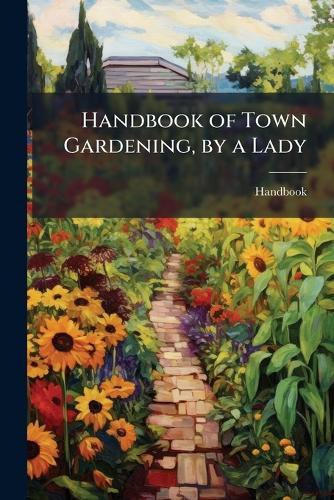 Handbook of Town Gardening, by a Lady  by Handbook at Abbey's Bookshop, 