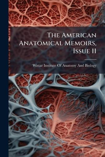 The American Anatomical Memoirs, Issue 11  by Wistar Institute of Anatomy and Biology at Abbey's Bookshop, 