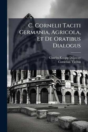 C. Cornelii Taciti Germania, Agricola, Et De Oratibus Dialogus  by Charles Knapp Dillaway at Abbey's Bookshop, 