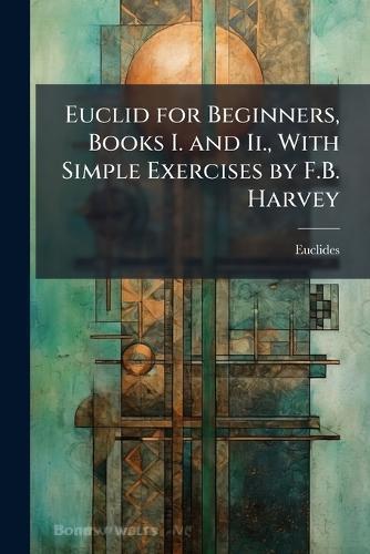 Euclid for Beginners, Books I. and Ii., With Simple Exercises by F.B. Harvey  by Euclides at Abbey's Bookshop, 