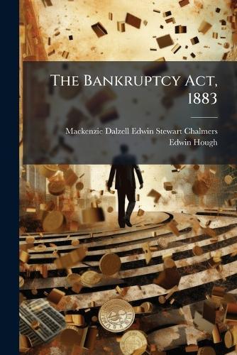 The Bankruptcy Act, 1883  by MacKenzie Dalzell Edwin Ste Chalmers at Abbey's Bookshop, 