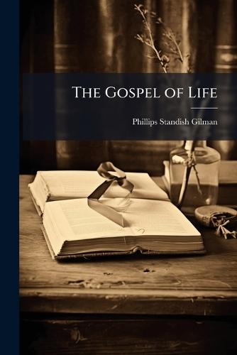 The Gospel of Life  by Phillips Standish Gilman at Abbey's Bookshop, 