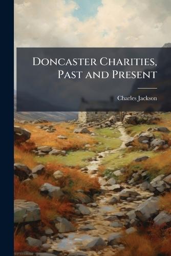 Doncaster Charities, Past and Present  by Charles Jackson at Abbey's Bookshop, 