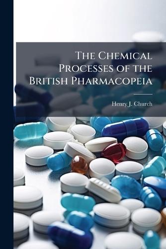 The Chemical Processes of the British Pharmacopeia  by Henry J Church at Abbey's Bookshop, 
