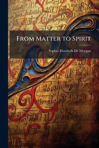 From Matter to Spirit  by Sophia Elizabeth De Morgan at Abbey's Bookshop, 