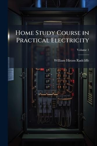 Home Study Course in Practical Electricity  by William Hiram Radcliffe at Abbey's Bookshop, 