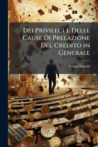 Dei Privilegi E Delle Cause Di Prelazione Del Credito in Generale  by Emilio Bianchi at Abbey's Bookshop, 