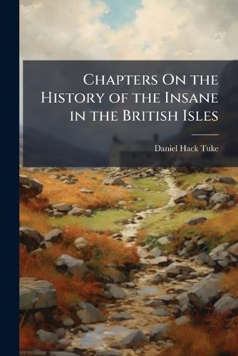 Chapters On the History of the Insane in the British Isles  by Daniel Hack Tuke at Abbey's Bookshop, 