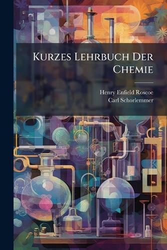 Kurzes Lehrbuch Der Chemie  by Henry Enfield Roscoe at Abbey's Bookshop, 