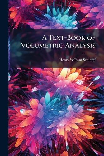 A Text-Book of Volumetric Analysis  by Henry William Schimpf at Abbey's Bookshop, 