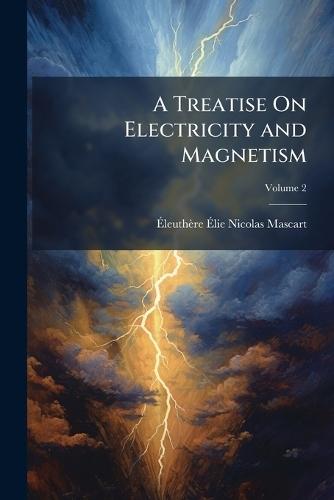 A Treatise On Electricity and Magnetism  by Ã&#137;leuthère Ã&#137;lie Nicolas Mascart at Abbey's Bookshop, 
