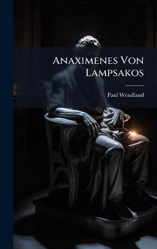 Anaximenes Von Lampsakos  by Paul Wendland at Abbey's Bookshop, 