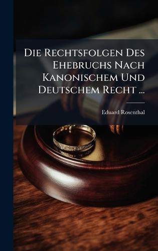 Die Rechtsfolgen Des Ehebruchs Nach Kanonischem Und Deutschem Recht ...  by Eduard Rosenthal at Abbey's Bookshop, 