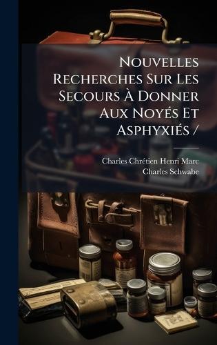 Nouvelles Recherches Sur Les Secours Ã&#128; Donner Aux NoyÃ(c)s Et AsphyxiÃ(c)s /  by Charles Chrã(c)Tien Henri Marc at Abbey's Bookshop, 