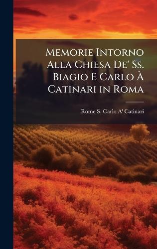 Memorie Intorno Alla Chiesa De' Ss. Biagio E Carlo Ã&#128; Catinari in Roma  by Rome S Carlo A' Catinari at Abbey's Bookshop, 