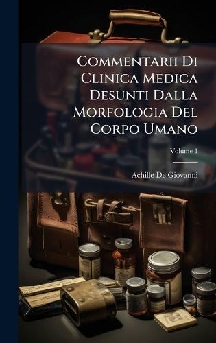 Commentarii Di Clinica Medica Desunti Dalla Morfologia Del Corpo Umano  by Achille De Giovanni at Abbey's Bookshop, 